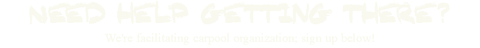 Need help getting there? We're facilitating carpool organization; sign up below!